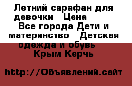 Летний сарафан для девочки › Цена ­ 700 - Все города Дети и материнство » Детская одежда и обувь   . Крым,Керчь